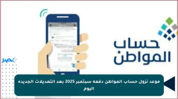 موعد نزول حساب المواطن دفعة سبتمبر 2025 بعد التعديلات الجديدة اليوم